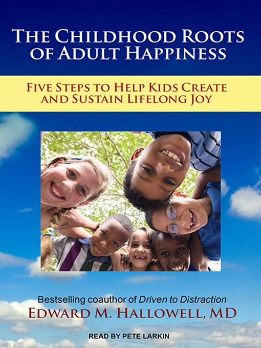Title details for The Childhood Roots of Adult Happiness by Edward M. Hallowell, MD - Available